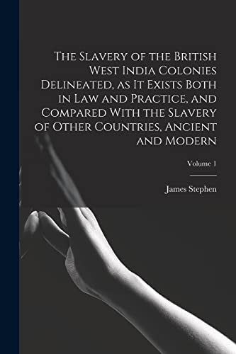 The Slavery of the British West India Colonies Delineated, as it Exists Both in law and Practice, and Compared With the Slavery of Other Countries, Ancient and Modern; Volume 1