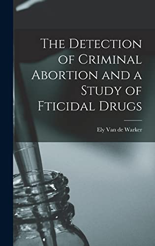 The Detection of Criminal Abortion and a Study of Fticidal Drugs