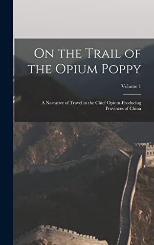 On the Trail of the Opium Poppy; a Narrative of Travel in the Chief Opium-producing Provinces of China; Volume 1
