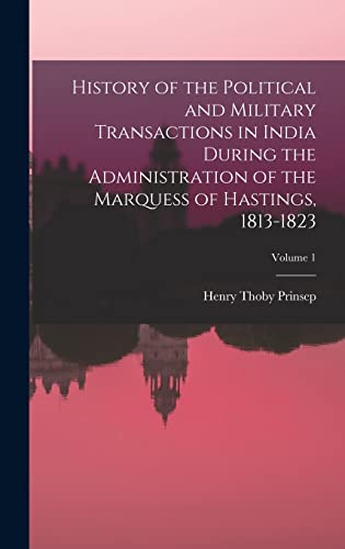 History of the Political and Military Transactions in India During the Administration of the Marquess of Hastings, 1813-1823; Volume 1