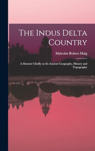 The Indus Delta Country; a Memoir Chiefly on its Ancient Geography, History and Topography