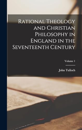 Rational Theology and Christian Philosophy in England in the Seventeenth Century; Volume 1