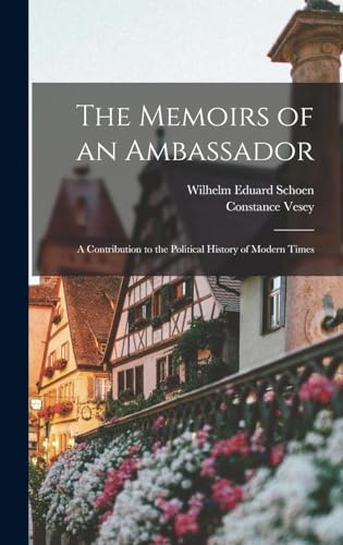 The Memoirs of an Ambassador; a Contribution to the Political History of Modern Times