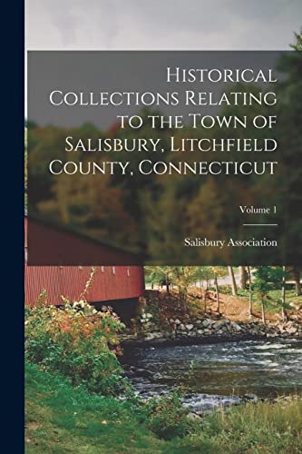 Historical Collections Relating to the Town of Salisbury, Litchfield County, Connecticut; Volume 1