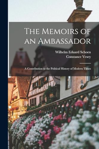 The Memoirs of an Ambassador; a Contribution to the Political History of Modern Times