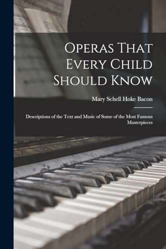 Operas That Every Child Should Know; Descriptions of the Text and Music of Some of the Most Famous Masterpieces