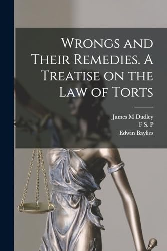 Wrongs and Their Remedies. A Treatise on the law of Torts