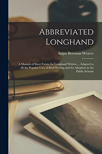 Abbreviated Longhand; a Manual of Short Forms for Longhand Writers ... Adapted to all the Popular Uses of Brief Writing and for Adoption in the Public Schools