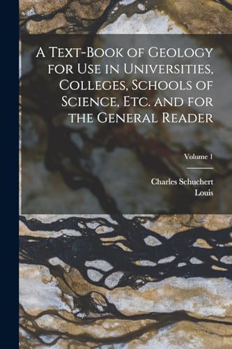 A Text-book of Geology for use in Universities, Colleges, Schools of Science, etc. and for the General Reader; Volume 1