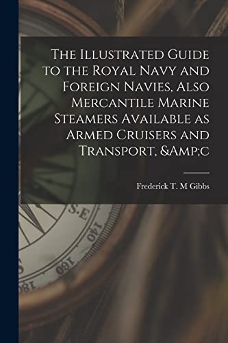 The Illustrated Guide to the Royal Navy and Foreign Navies, Also Mercantile Marine Steamers Available as Armed Cruisers and Transport, &amp;c