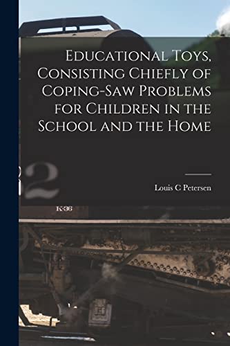 Educational Toys, Consisting Chiefly of Coping-saw Problems for Children in the School and the Home