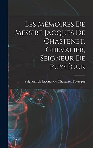 Les Mémoires de messire Jacques de Chastenet, chevalier, seigneur de Puységur