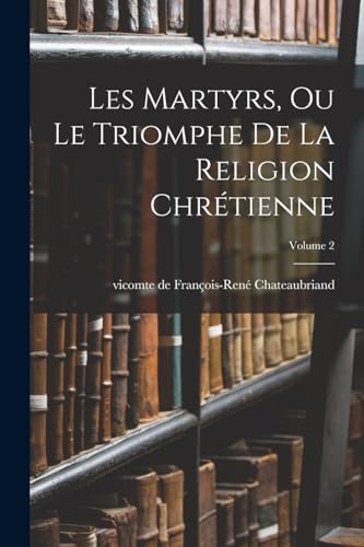 Les martyrs, ou le triomphe de la religion chrétienne; Volume 2