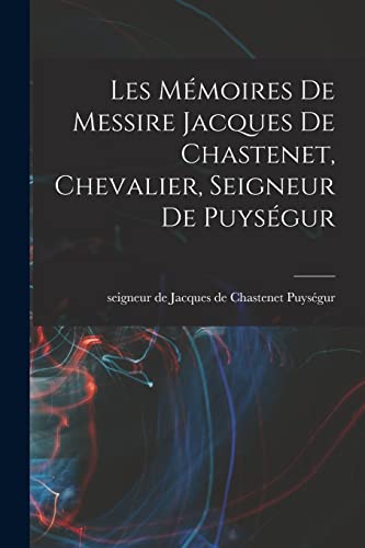 Les Mémoires de messire Jacques de Chastenet, chevalier, seigneur de Puységur