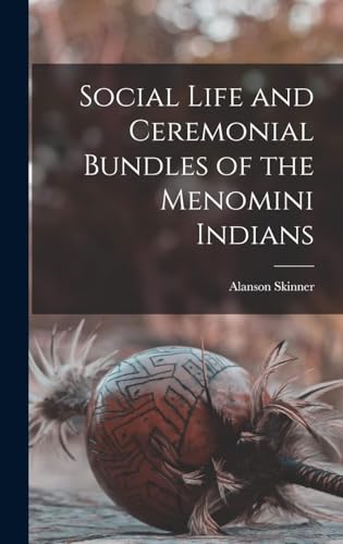 Social Life and Ceremonial Bundles of the Menomini Indians