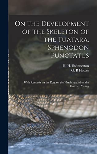 On the Development of the Skeleton of the Tuatara, Sphenodon Punctatus ; With Remarks on the egg, on the Hatching and on the Hatched Young