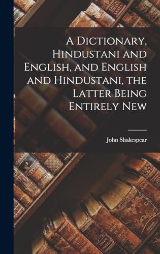 A Dictionary, Hindustani and English, and English and Hindustani, the Latter Being Entirely New