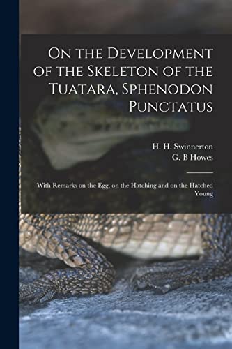 On the Development of the Skeleton of the Tuatara, Sphenodon Punctatus ; With Remarks on the egg, on the Hatching and on the Hatched Young