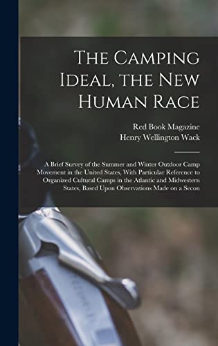 The Camping Ideal, the new Human Race; a Brief Survey of the Summer and Winter Outdoor Camp Movement in the United States, With Particular Reference to Organized Cultural Camps in the Atlantic and Midwestern States, Based Upon Observations Made on a Secon