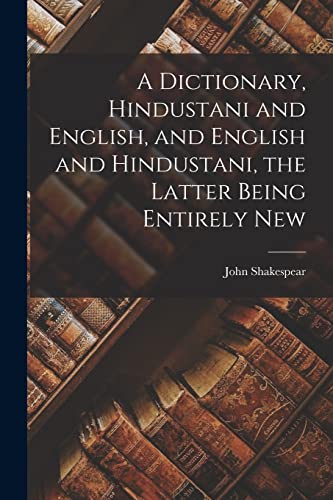 A Dictionary, Hindustani and English, and English and Hindustani, the Latter Being Entirely New