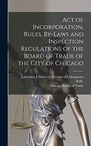 Act of Incorporation, Rules, By-laws and Inspection Regulations of the Board of Trade of the City of Chicago