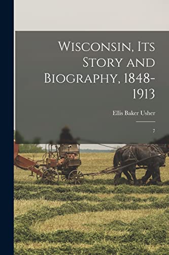 Wisconsin, its Story and Biography, 1848-1913