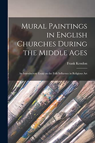 Mural Paintings in English Churches During the Middle Ages; an Introductory Essay on the Folk Influence in Religious Art
