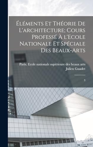 Éléments et théorie de l'architecture; cours professé à l'Ecole nationale et spéciale des beaux-arts