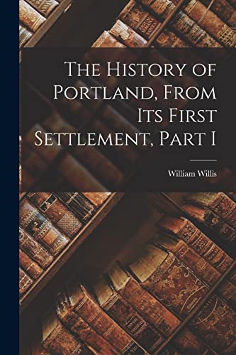 The History of Portland, from its First Settlement, Part I
