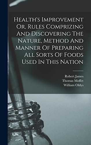 Health's Improvement Or, Rules Comprizing And Discovering The Nature, Method And Manner Of Preparing All Sorts Of Foods Used In This Nation
