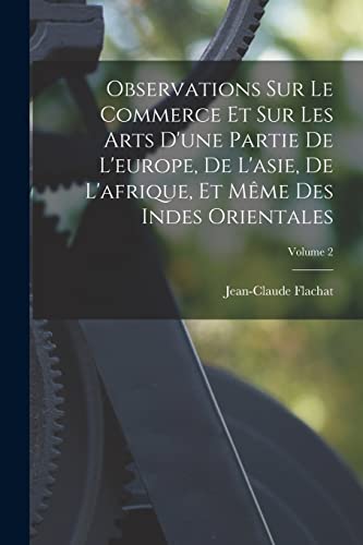 Observations Sur Le Commerce Et Sur Les Arts D'une Partie De L'europe, De L'asie, De L'afrique, Et Même Des Indes Orientales; Volume 2