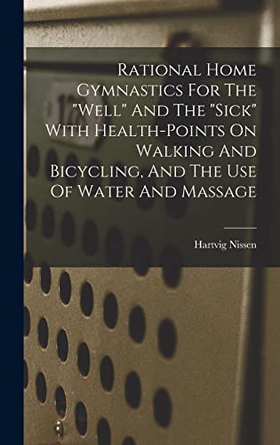 Rational Home Gymnastics For The 'well' And The 'sick' With Health-points On Walking And Bicycling, And The Use Of Water And Massage
