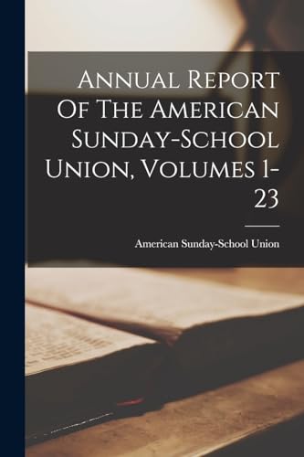 Annual Report Of The American Sunday-school Union, Volumes 1-23