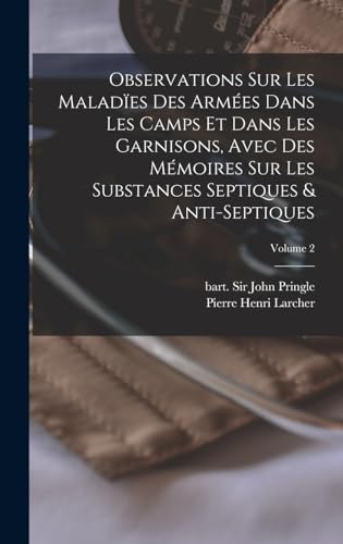 Observations sur les maladïes des armées dans les camps et dans les garnisons, avec des mémoires sur les substances septiques & anti-septiques; Volume 2