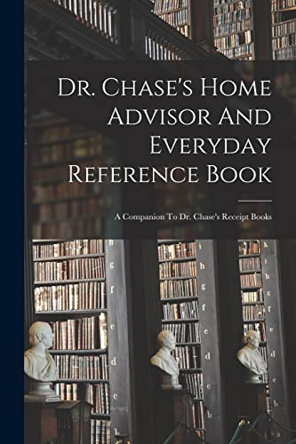 Dr. Chase's Home Advisor And Everyday Reference Book