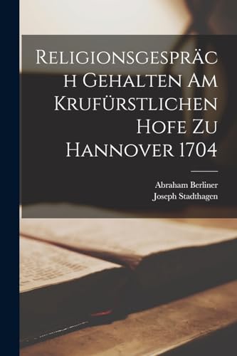 Religionsgespräch Gehalten Am Krufürstlichen Hofe Zu Hannover 1704