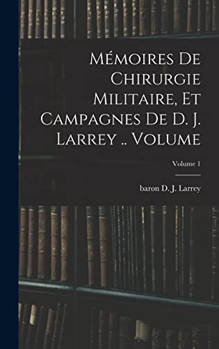 Mémoires de chirurgie militaire, et campagnes de D. J. Larrey .. Volume; Volume 1
