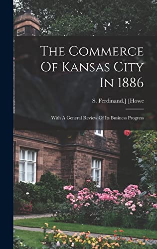 The Commerce Of Kansas City In 1886; With A General Review Of Its Business Progress