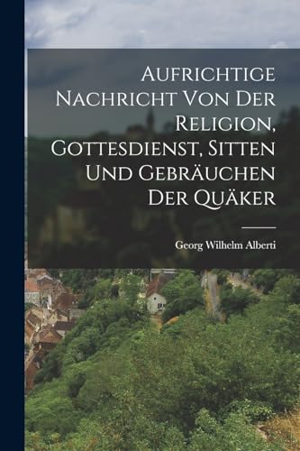 Aufrichtige Nachricht von der Religion, Gottesdienst, Sitten und Gebräuchen der Quäker