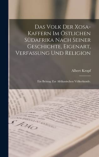 Das Volk der Xosa-Kaffern im östlichen Südafrika nach seiner Geschichte, Eigenart, Verfassung und Religion