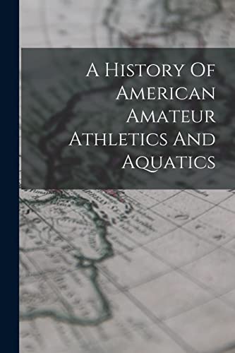 A History Of American Amateur Athletics And Aquatics