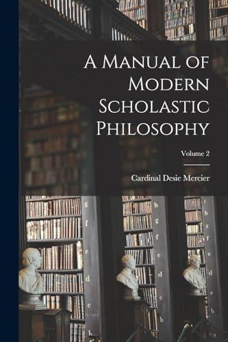 A Manual of Modern Scholastic Philosophy; Volume 2