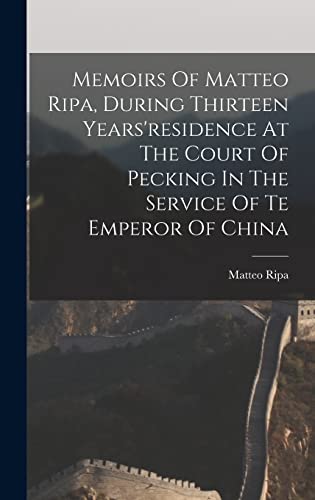 Memoirs Of Matteo Ripa, During Thirteen Years'residence At The Court Of Pecking In The Service Of Te Emperor Of China