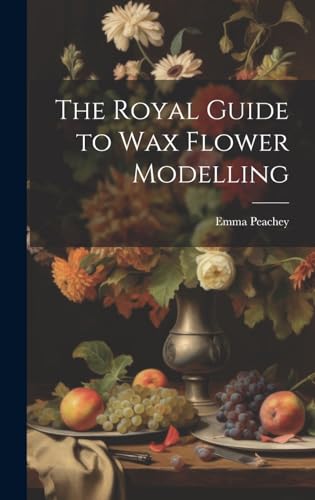 The Royal Guide to Wax Flower Modelling