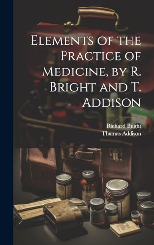 Elements of the Practice of Medicine, by R. Bright and T. Addison