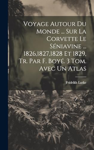 Voyage Autour Du Monde ... Sur La Corvette Le Séniavine ... 1826,1827,1828 Et 1829, Tr. Par F. Boyé. 3 Tom. Avec Un Atlas