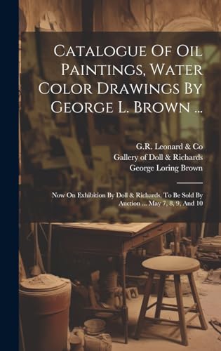 Catalogue Of Oil Paintings, Water Color Drawings By George L. Brown ...