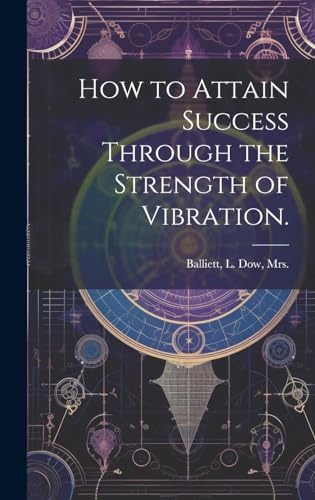 How to Attain Success Through the Strength of Vibration.