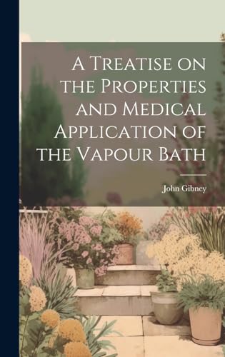 A Treatise on the Properties and Medical Application of the Vapour Bath