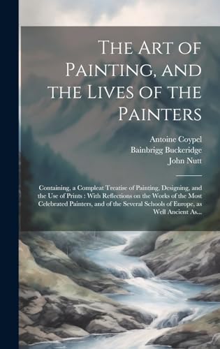 The Art of Painting, and the Lives of the Painters